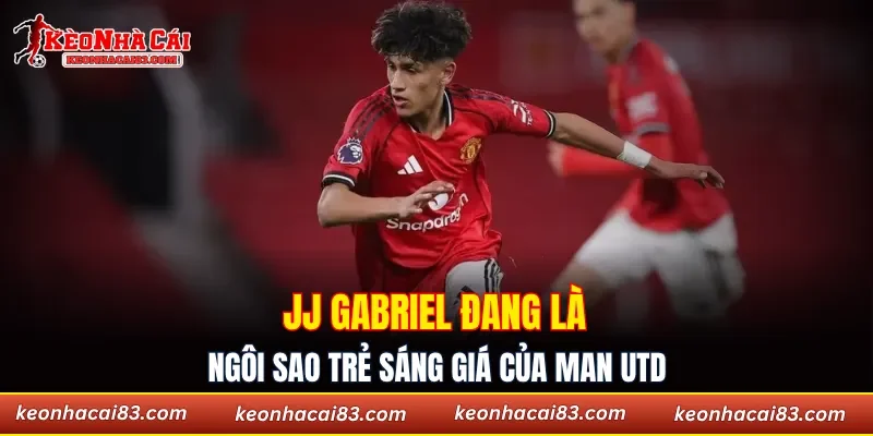 JJ Gabriel đang là ngôi sao trẻ sáng giá của Man Utd