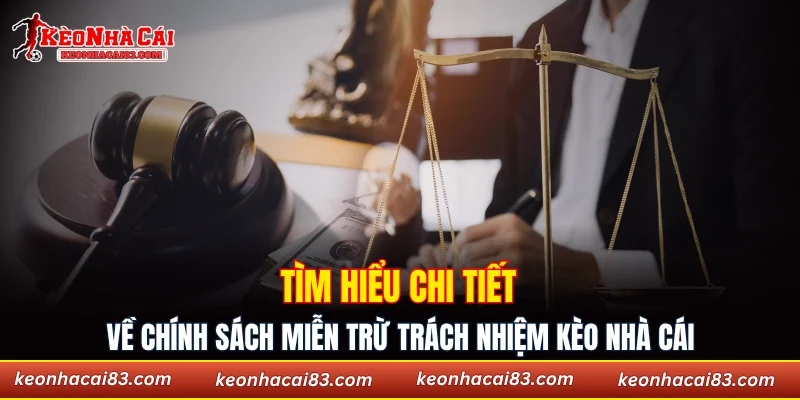 Tìm hiểu chi tiết về chính sách miễn trừ trách nhiệm Kèo nhà cái